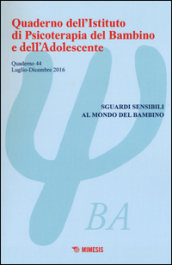 Quaderno dell Istituto di psicoterapia del bambino e dell adolescente. 44: Sguardi sensibili al mondo del bambino