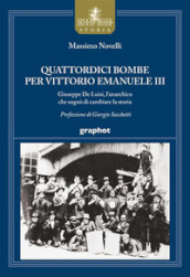 Quattordici bombe per Vittorio Emanuele III. Giuseppe De Luisi, l anarchico che sognò di cambiare la storia