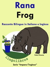 Racconto Bilingue in Italiano e Inglese: Rana - Frog. Serie Impara l inglese.