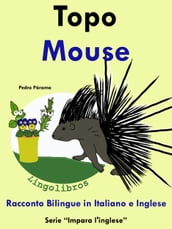 Racconto Bilingue in Italiano e Inglese: Topo - Mouse. Serie Impara l inglese.