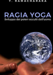 Ragia yoga. Sviluppo dei poteri occulti dell uomo. Nuova ediz.