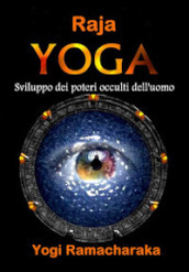 Raja Yoga. Sviluppo dei poteri occulti dell uomo