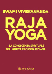 Raja yoga. La conoscenza spirituale dell antica filosofia indiana