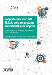Rapporto sulla maturità digitale delle competenze professionali nelle imprese. I fabbisogni e le strategie nell ambito della formazione