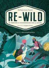Re-wild. 50 percorsi di riconnessione con la natura. Ediz. a colori