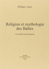 Religion et mythologie des Baltes. Un tradition indo-européenne