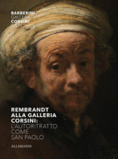 Rembrandt alla Galleria Corsini. L autoritratto come San Paolo. Ediz. illustrata