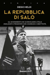 La Repubblica di Salò. Gli avvenimenti che sconvolsero l Italia analizzati e presentati con chiarezza e obiettività