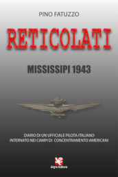Reticolati. Mississipi 1943. Diario di un ufficiale pilota italiano internato nei campi di concentramento americani