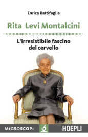 Rita Levi Montalcini. L irresistibile fascino del cervello