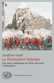 La Rivoluzione francese. Una storia intellettuale dai Diritti dell uomo a Robespierre