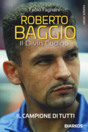 Roberto Baggio. Il divin codino. Nuova ediz.