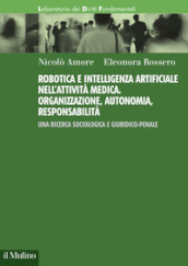 Robotica e intelligenza artificiale nell attività medica. Organizzazione, autonomia, responsabilità. Una ricerca sociologica e giuridico-penale