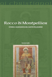 Rocco di Montpellier. Storia e agiografia del santo pellegrino