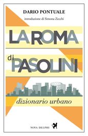 La Roma di Pasolini. Dizionario urbano