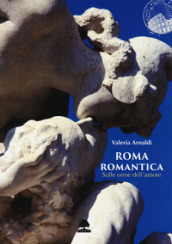 Roma romantica. Sulle orme dell amore