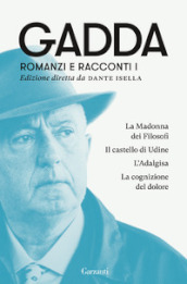 Romanzi e racconti. 1: La Madonna dei filosofi-Il castello di Udine-L Adalgisa-La cognizione del dolore