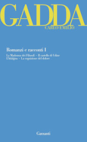 Romanzi e racconti. 1: La Madonna dei filosofi-Il castello di Udine-L Adalgisa-La cognizione del dolore
