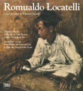 Romualdo Locatelli. Viaggio artistico da Roma, la Città Eterna a Bali, l Isola degli Dei. Ediz. italiana e inglese