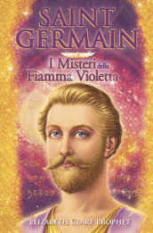 Saint Germain. I misteri della fiamma violetta