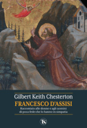 San Francesco d Assisi. Raccontato alle donne e agli uomini di poca fede che lo hanno in simpatia