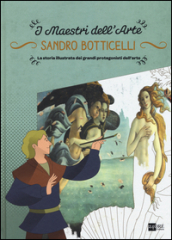 Sandro Botticelli. La storia illustrata dei grandi protagonisti dell arte. Ediz. illustrata