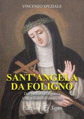 Sant Angela da Foligno. Dal peccato alla grazia. Vita, visioni e rivelazioni