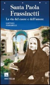 Santa Paola Frassinetti. La via del cuore e dell amore