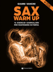 Sax warm up. 16 esercizi giornalieri per mantenersi in forma con brani famosi play along in streaming. Con File audio online