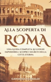 Alla Scoperta Di Roma - Una Guida Completa Ai Luoghi Imperdibili. Scopri i Segreti Della Città Eterna