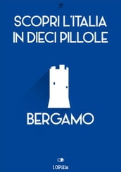 Scopri l Italia in 10 Pillole - Bergamo