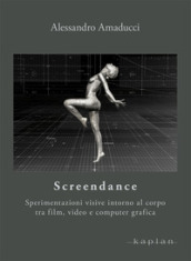 Screendance. Sperimentazioni visive intorno al corpo tra film, video e computer grafica