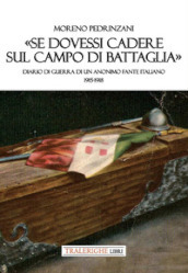 «Se dovessi cadere sul campo di battaglia». Diario di guerra di un anonimo fante italiano 1915-1918