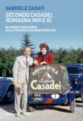 Secondo Casadei, «Romagna mia» e io. In viaggio con mamma sulle tracce di un genio semplice