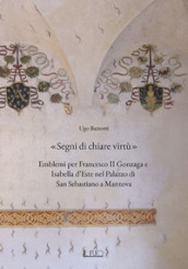 «Segni di chiare virtù». Emblemi per Francesco II Gonzaga e Isabella d Este nel Palazzo di San Sebastiano a Mantova