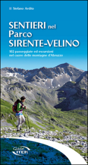 Sentieri nel parco Sirente-Velino. 102 passeggiate ed escursioni nel cuore delle montagne d Abruzzo