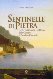 Sentinelle di pietra. Le torri di guardia e di difesa della Costiera di Amalfi e di Sorrento