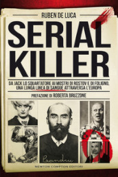 Serial killer. Da Jack lo Squartatore ai mostri di Rostov e di Foligno, una lunga linea di sangue attraversa l Europa