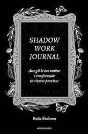 Shadow work journal. Accogli le tue ombre e trasformale in risorse preziose