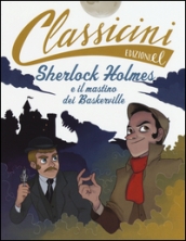 Sherlock Holmes e il mastino dei Baskerville da Arthur Conan Doyle. Classicini. Ediz. illustrata