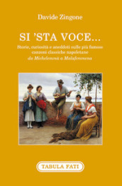 Si sta voce... Storie, curiosità e aneddoti sulle più famose canzoni classiche napoletane da Michelemmà a Malafemmena