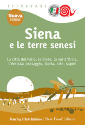 Siena e le terre senesi. La città del palio, le crete, la val d Orcia, l Amiata: paesaggio, storia, arte, sapori. Nuova ediz.