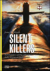 Silent killers. Sottomarini e guerra subacquea dalle origini ai giorni nostri