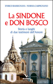 La Sindone e don Bosco. Storia e luoghi di due testimoni dell amore