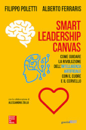 Smart Leadership Canvas. Come guidare la rivoluzione dell intelligenza artificiale con il cuore e il cervello
