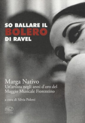 So ballare il Bolero di Ravel. Marga Nativo. Un artista negli anni d oro del Maggio Musicale Fiorentino