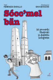 Socc mel ban. 50 proverbi illustrati in dialetto bolognese