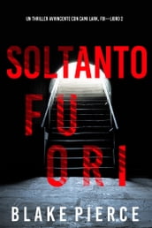 Soltanto Fuori (Un Thriller Avvincente con Cami Lark, FBILibro 2)