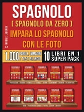 Spagnolo ( Spagnolo da zero ) Impara lo spagnolo con le foto (Super Pack 10 libri in 1)
