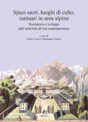 Spazi sacri, luoghi di culto, santuari in area alpina. Persistenze e sviluppi dall antichità all età contemporanea